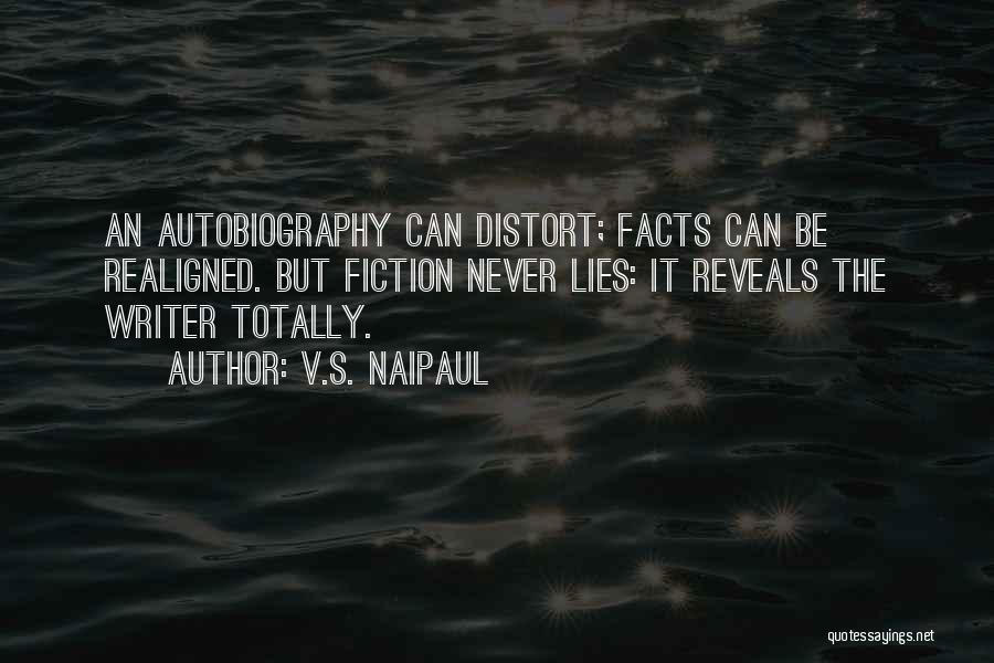 V.S. Naipaul Quotes: An Autobiography Can Distort; Facts Can Be Realigned. But Fiction Never Lies: It Reveals The Writer Totally.