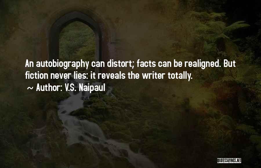 V.S. Naipaul Quotes: An Autobiography Can Distort; Facts Can Be Realigned. But Fiction Never Lies: It Reveals The Writer Totally.