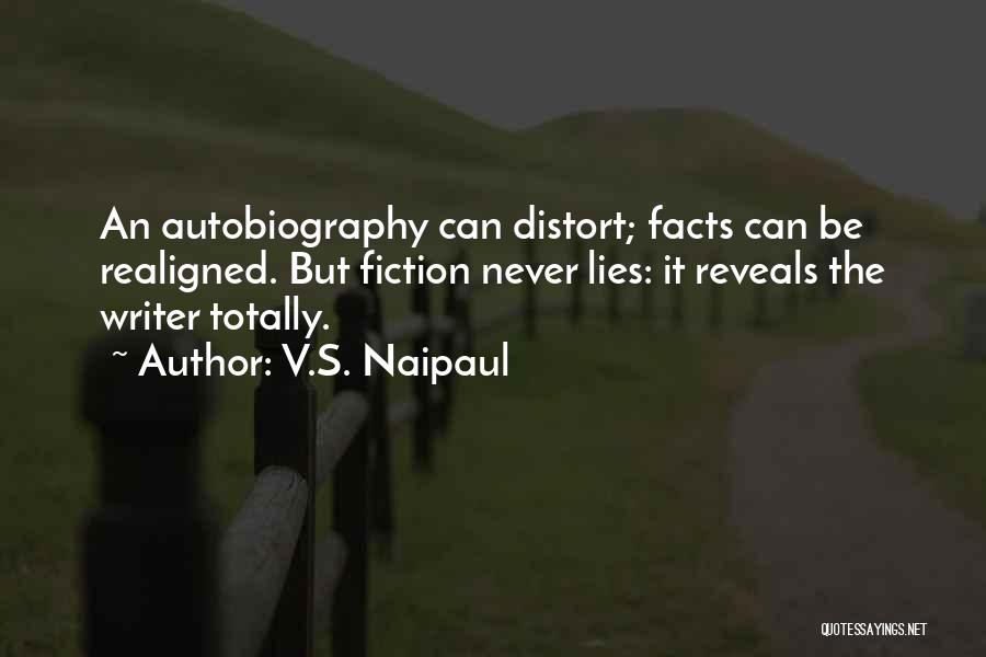 V.S. Naipaul Quotes: An Autobiography Can Distort; Facts Can Be Realigned. But Fiction Never Lies: It Reveals The Writer Totally.