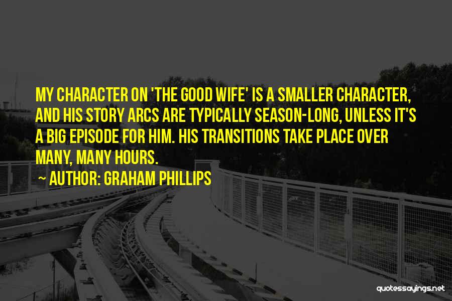 Graham Phillips Quotes: My Character On 'the Good Wife' Is A Smaller Character, And His Story Arcs Are Typically Season-long, Unless It's A