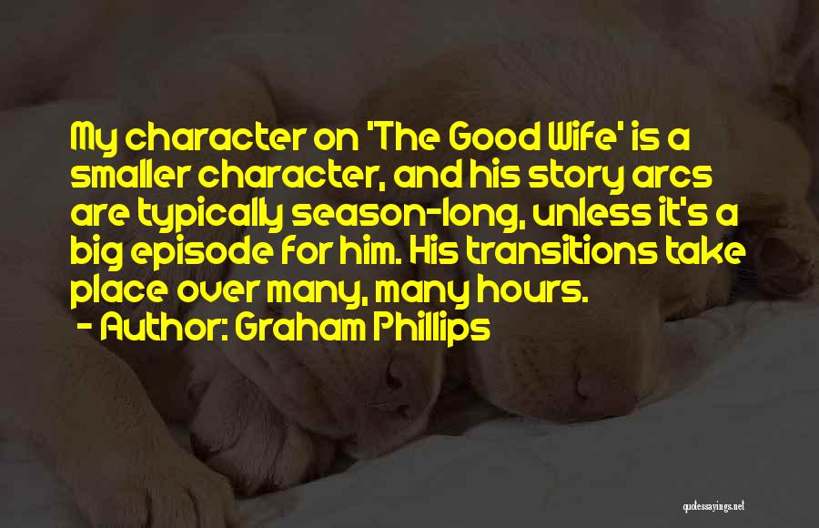 Graham Phillips Quotes: My Character On 'the Good Wife' Is A Smaller Character, And His Story Arcs Are Typically Season-long, Unless It's A