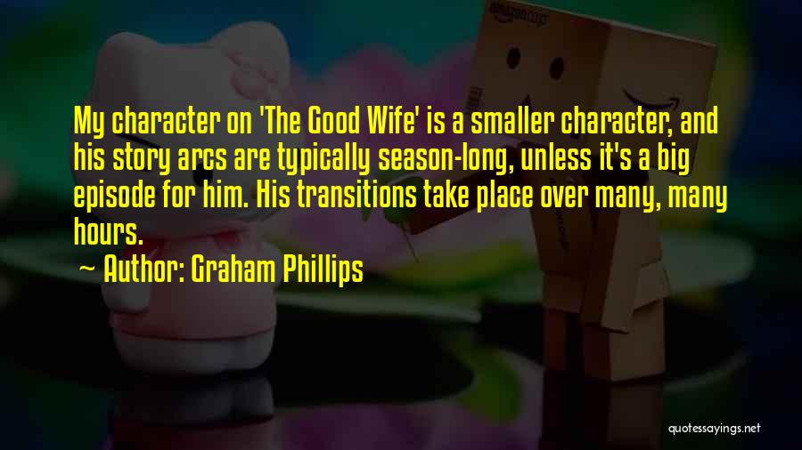 Graham Phillips Quotes: My Character On 'the Good Wife' Is A Smaller Character, And His Story Arcs Are Typically Season-long, Unless It's A