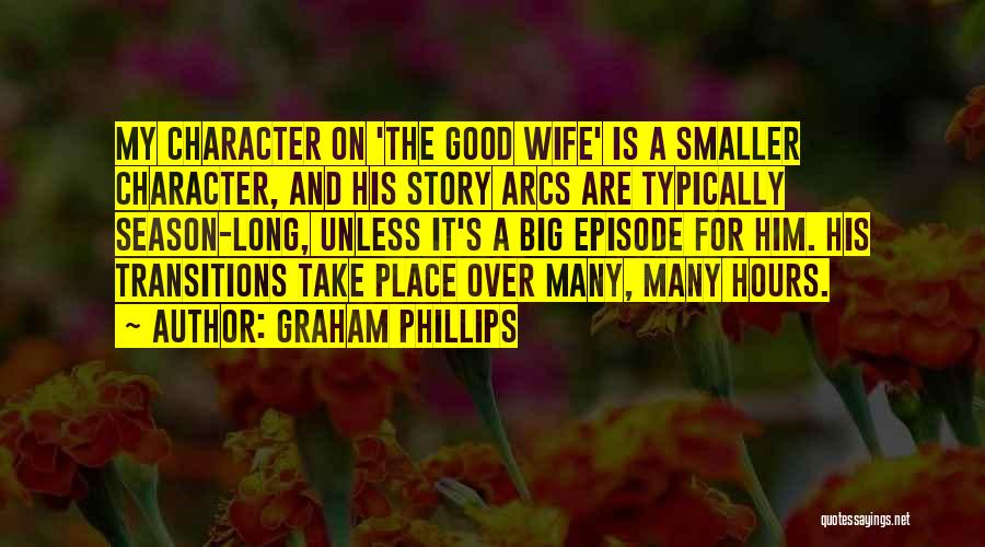 Graham Phillips Quotes: My Character On 'the Good Wife' Is A Smaller Character, And His Story Arcs Are Typically Season-long, Unless It's A