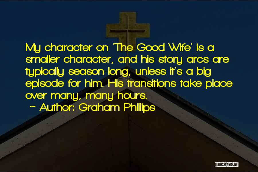 Graham Phillips Quotes: My Character On 'the Good Wife' Is A Smaller Character, And His Story Arcs Are Typically Season-long, Unless It's A