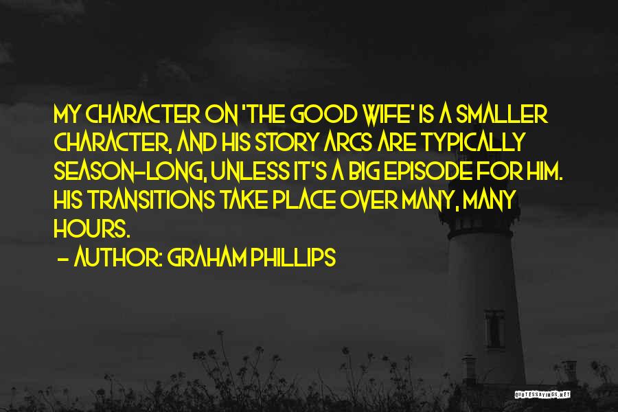 Graham Phillips Quotes: My Character On 'the Good Wife' Is A Smaller Character, And His Story Arcs Are Typically Season-long, Unless It's A