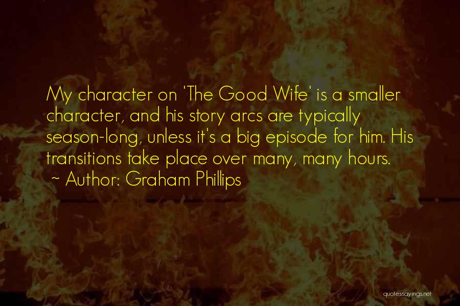 Graham Phillips Quotes: My Character On 'the Good Wife' Is A Smaller Character, And His Story Arcs Are Typically Season-long, Unless It's A