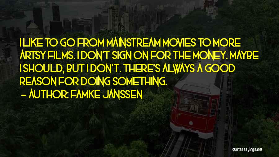 Famke Janssen Quotes: I Like To Go From Mainstream Movies To More Artsy Films. I Don't Sign On For The Money. Maybe I