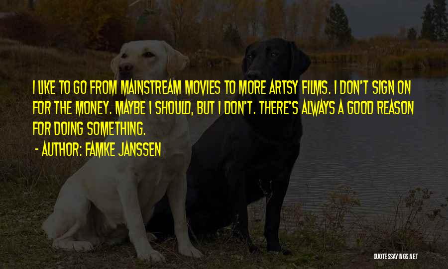 Famke Janssen Quotes: I Like To Go From Mainstream Movies To More Artsy Films. I Don't Sign On For The Money. Maybe I