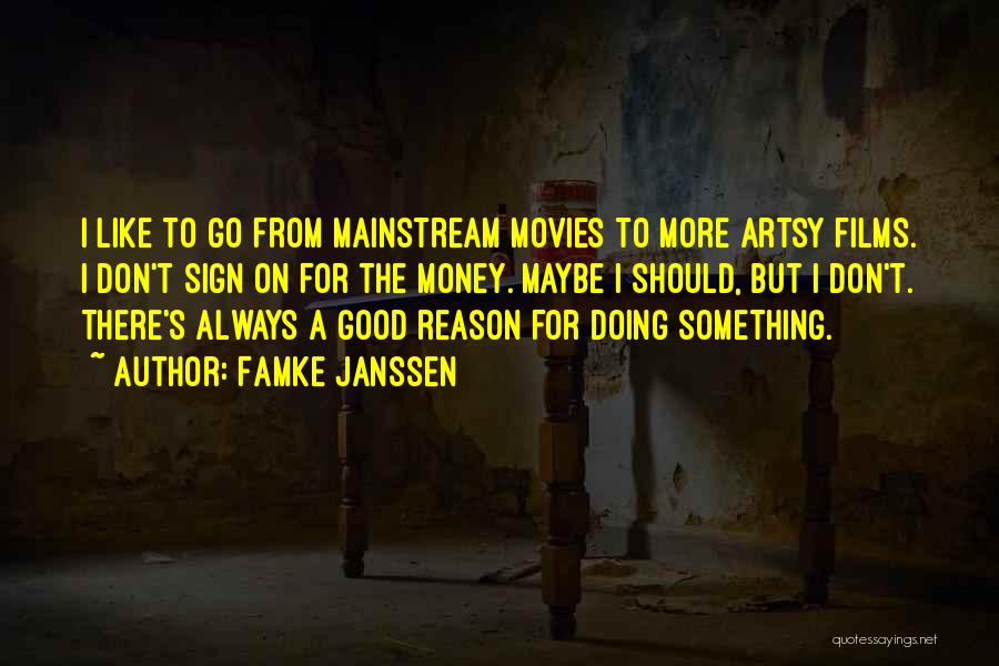 Famke Janssen Quotes: I Like To Go From Mainstream Movies To More Artsy Films. I Don't Sign On For The Money. Maybe I