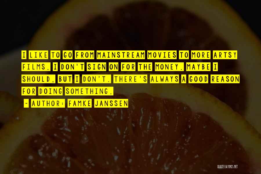 Famke Janssen Quotes: I Like To Go From Mainstream Movies To More Artsy Films. I Don't Sign On For The Money. Maybe I