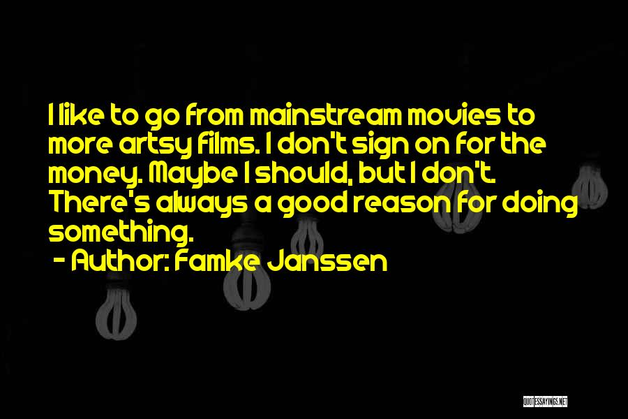 Famke Janssen Quotes: I Like To Go From Mainstream Movies To More Artsy Films. I Don't Sign On For The Money. Maybe I