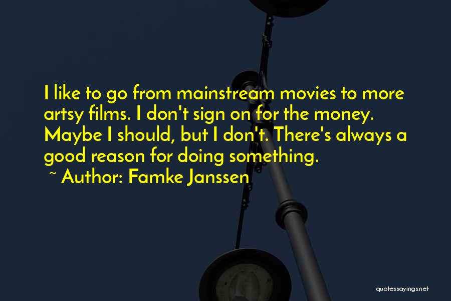 Famke Janssen Quotes: I Like To Go From Mainstream Movies To More Artsy Films. I Don't Sign On For The Money. Maybe I