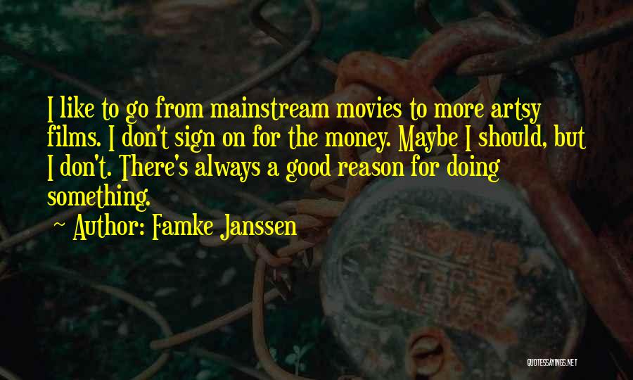 Famke Janssen Quotes: I Like To Go From Mainstream Movies To More Artsy Films. I Don't Sign On For The Money. Maybe I
