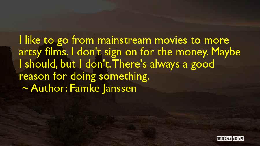 Famke Janssen Quotes: I Like To Go From Mainstream Movies To More Artsy Films. I Don't Sign On For The Money. Maybe I