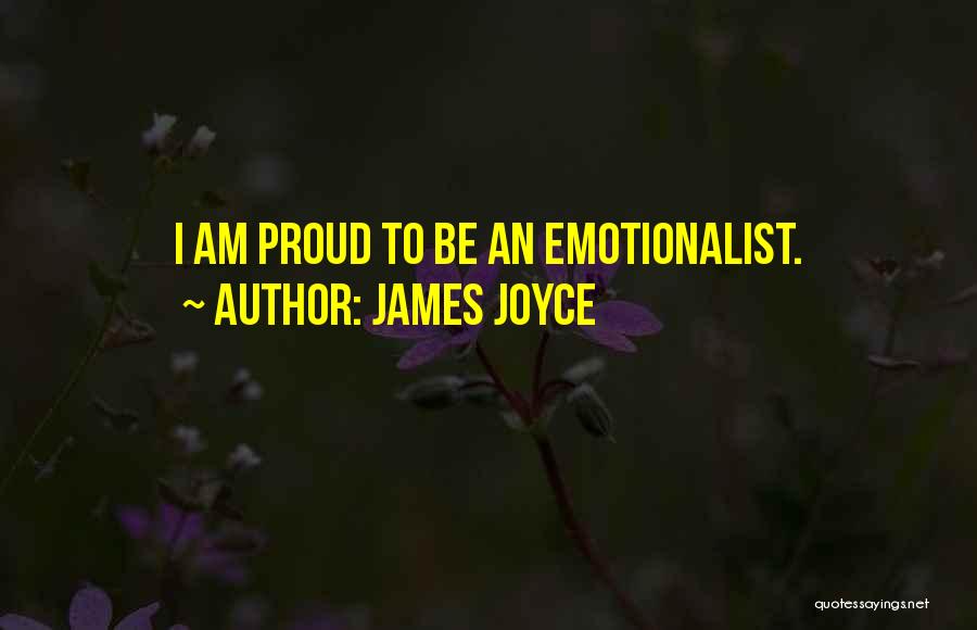 James Joyce Quotes: I Am Proud To Be An Emotionalist.