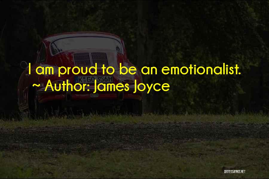 James Joyce Quotes: I Am Proud To Be An Emotionalist.