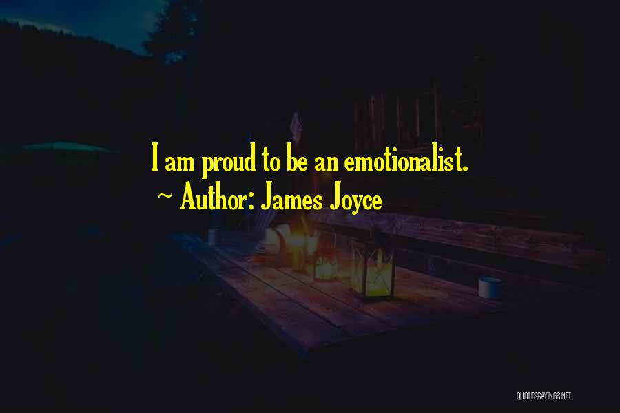 James Joyce Quotes: I Am Proud To Be An Emotionalist.