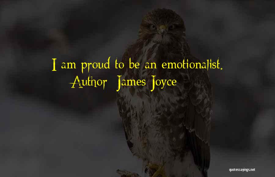 James Joyce Quotes: I Am Proud To Be An Emotionalist.