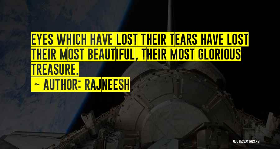 Rajneesh Quotes: Eyes Which Have Lost Their Tears Have Lost Their Most Beautiful, Their Most Glorious Treasure.