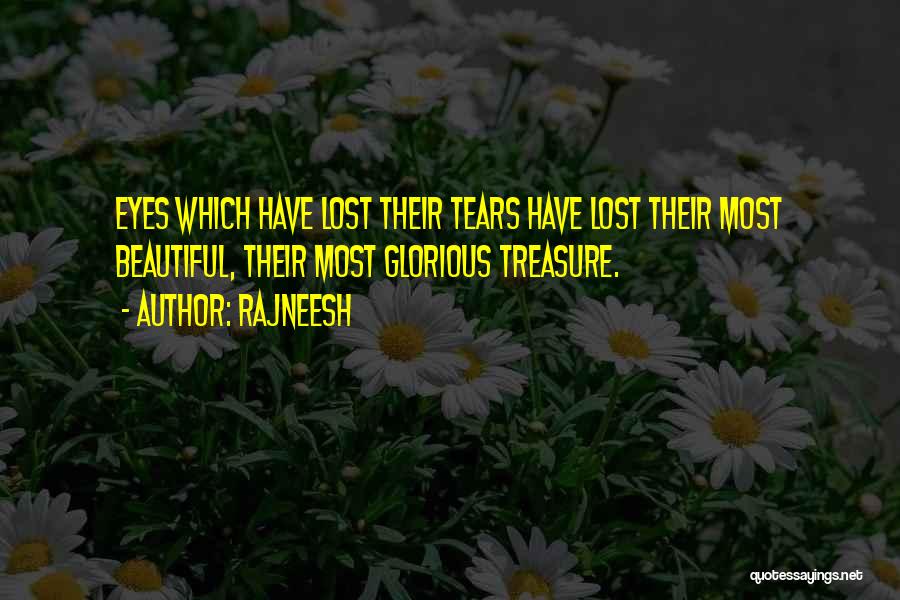 Rajneesh Quotes: Eyes Which Have Lost Their Tears Have Lost Their Most Beautiful, Their Most Glorious Treasure.