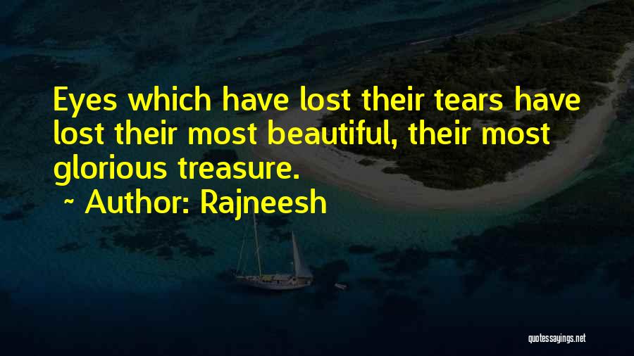 Rajneesh Quotes: Eyes Which Have Lost Their Tears Have Lost Their Most Beautiful, Their Most Glorious Treasure.