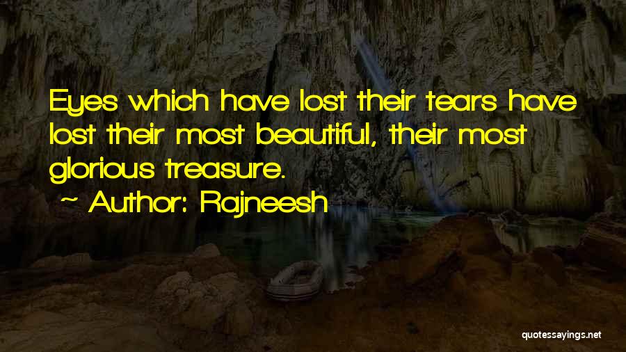 Rajneesh Quotes: Eyes Which Have Lost Their Tears Have Lost Their Most Beautiful, Their Most Glorious Treasure.