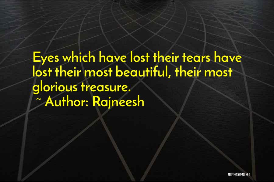 Rajneesh Quotes: Eyes Which Have Lost Their Tears Have Lost Their Most Beautiful, Their Most Glorious Treasure.