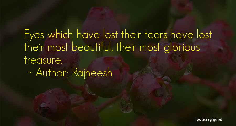 Rajneesh Quotes: Eyes Which Have Lost Their Tears Have Lost Their Most Beautiful, Their Most Glorious Treasure.