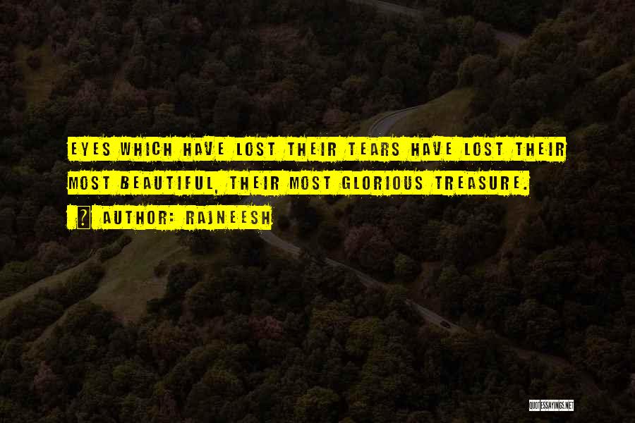 Rajneesh Quotes: Eyes Which Have Lost Their Tears Have Lost Their Most Beautiful, Their Most Glorious Treasure.