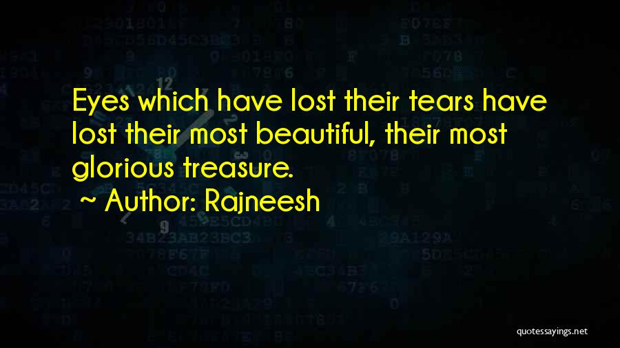 Rajneesh Quotes: Eyes Which Have Lost Their Tears Have Lost Their Most Beautiful, Their Most Glorious Treasure.