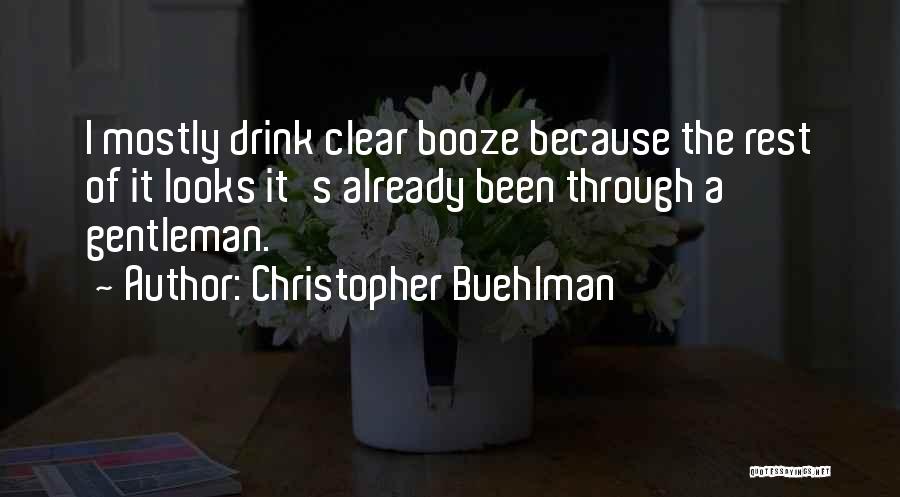 Christopher Buehlman Quotes: I Mostly Drink Clear Booze Because The Rest Of It Looks It's Already Been Through A Gentleman.