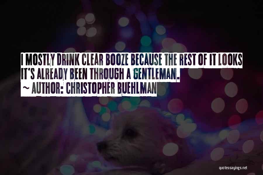 Christopher Buehlman Quotes: I Mostly Drink Clear Booze Because The Rest Of It Looks It's Already Been Through A Gentleman.