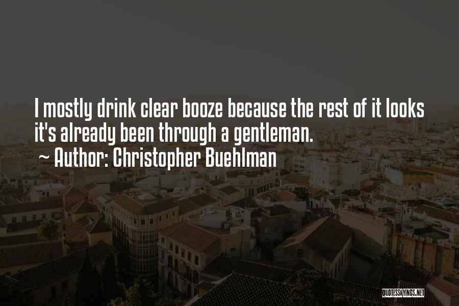 Christopher Buehlman Quotes: I Mostly Drink Clear Booze Because The Rest Of It Looks It's Already Been Through A Gentleman.