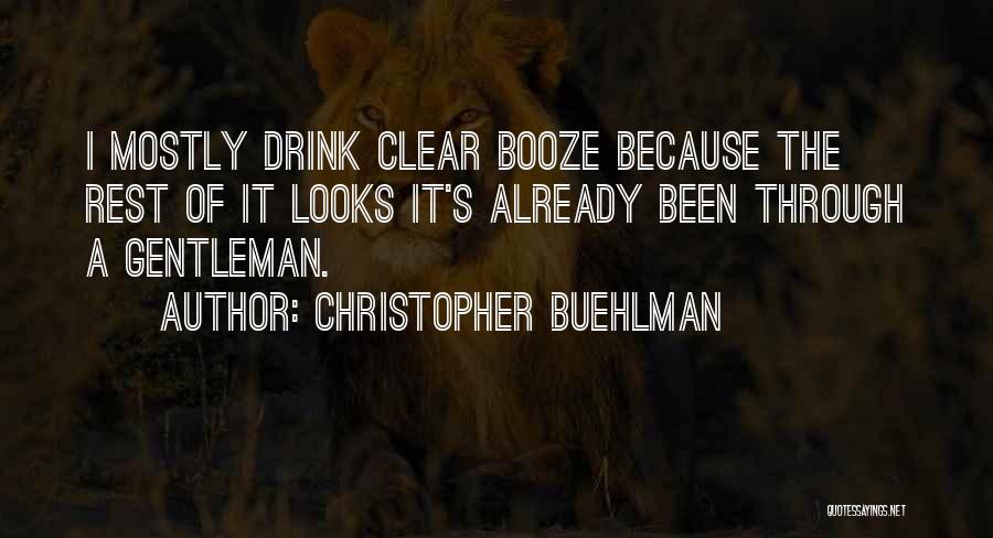 Christopher Buehlman Quotes: I Mostly Drink Clear Booze Because The Rest Of It Looks It's Already Been Through A Gentleman.