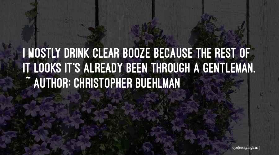 Christopher Buehlman Quotes: I Mostly Drink Clear Booze Because The Rest Of It Looks It's Already Been Through A Gentleman.