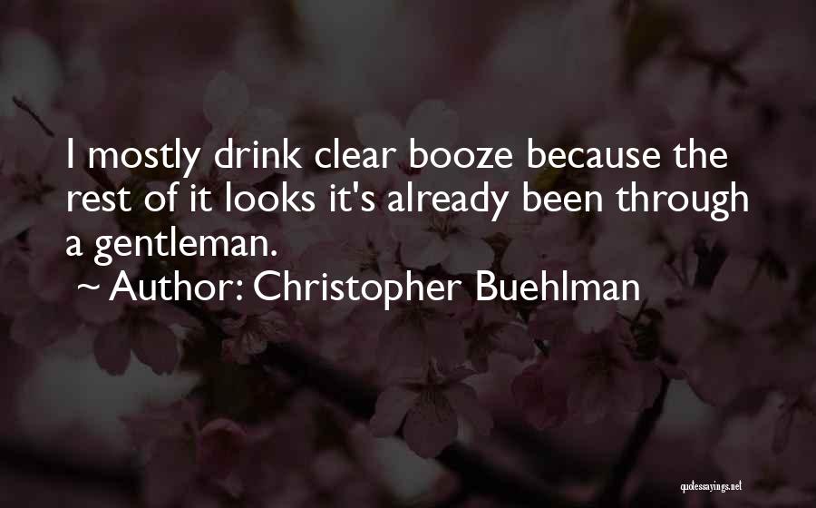 Christopher Buehlman Quotes: I Mostly Drink Clear Booze Because The Rest Of It Looks It's Already Been Through A Gentleman.