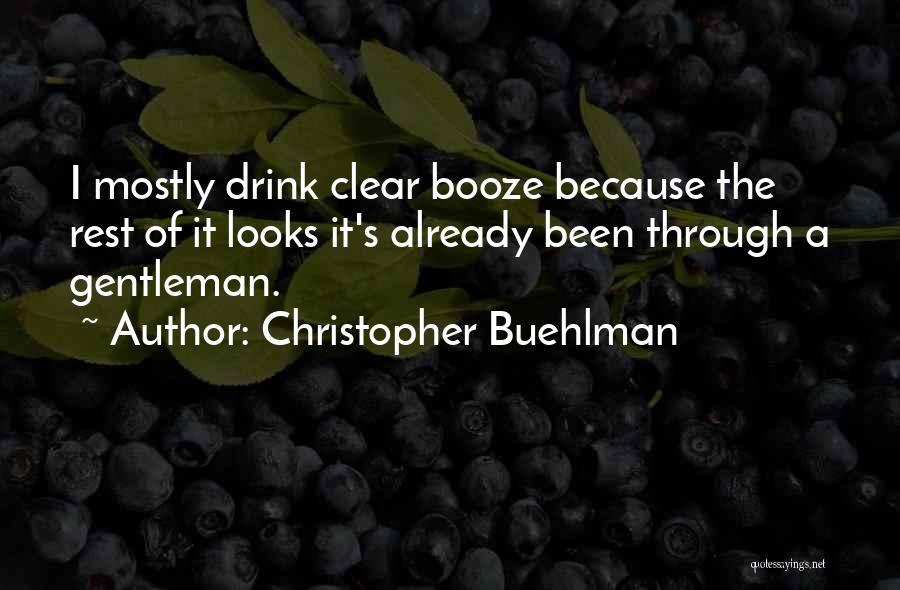 Christopher Buehlman Quotes: I Mostly Drink Clear Booze Because The Rest Of It Looks It's Already Been Through A Gentleman.