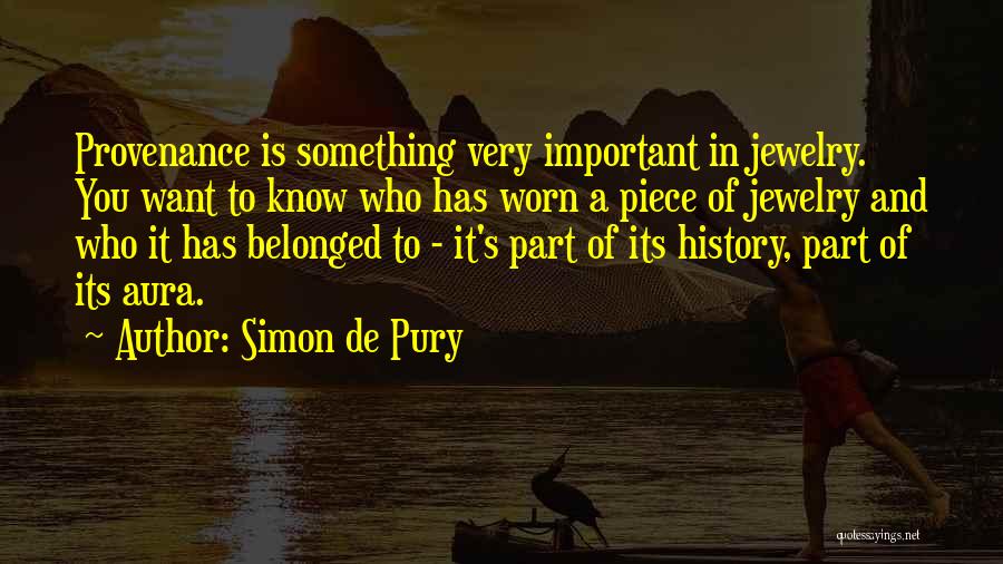 Simon De Pury Quotes: Provenance Is Something Very Important In Jewelry. You Want To Know Who Has Worn A Piece Of Jewelry And Who