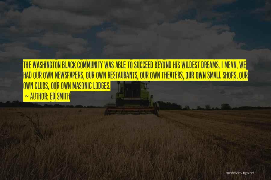 Ed Smith Quotes: The Washington Black Community Was Able To Succeed Beyond His Wildest Dreams. I Mean, We Had Our Own Newspapers, Our