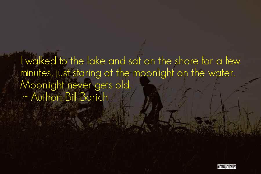 Bill Barich Quotes: I Walked To The Lake And Sat On The Shore For A Few Minutes, Just Staring At The Moonlight On