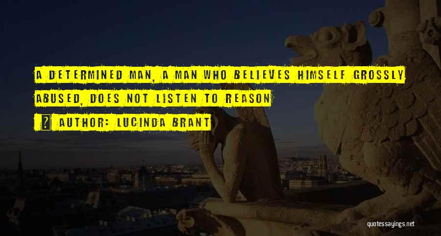 Lucinda Brant Quotes: A Determined Man, A Man Who Believes Himself Grossly Abused, Does Not Listen To Reason