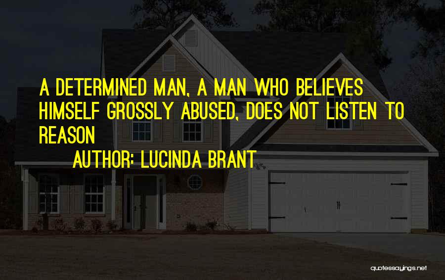 Lucinda Brant Quotes: A Determined Man, A Man Who Believes Himself Grossly Abused, Does Not Listen To Reason