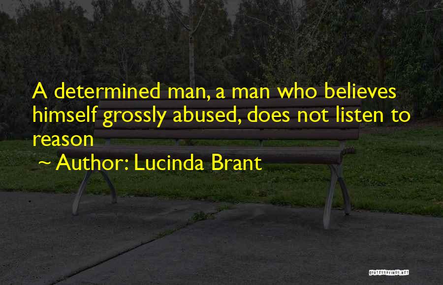 Lucinda Brant Quotes: A Determined Man, A Man Who Believes Himself Grossly Abused, Does Not Listen To Reason