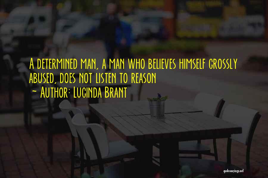 Lucinda Brant Quotes: A Determined Man, A Man Who Believes Himself Grossly Abused, Does Not Listen To Reason