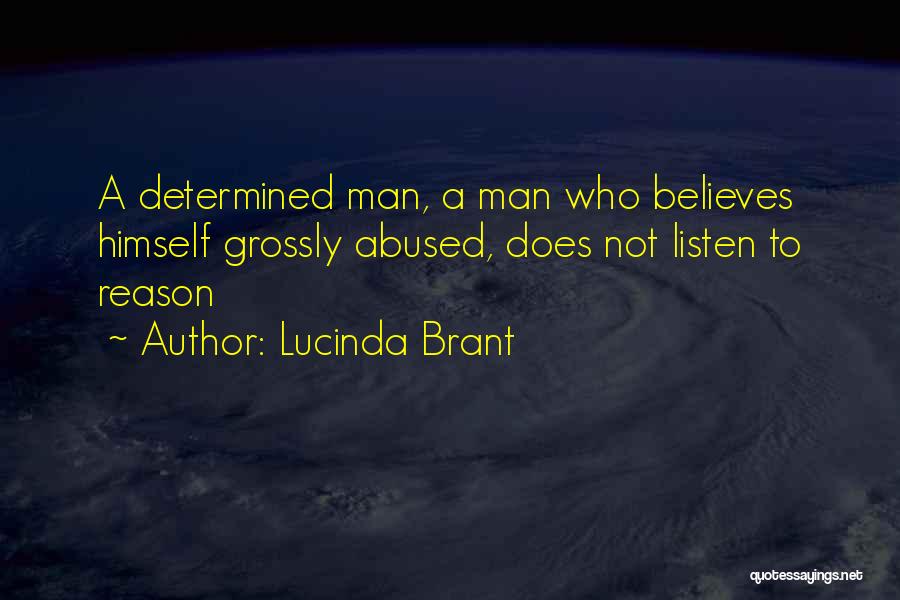 Lucinda Brant Quotes: A Determined Man, A Man Who Believes Himself Grossly Abused, Does Not Listen To Reason