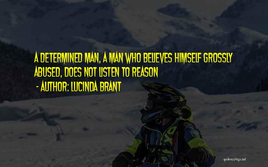 Lucinda Brant Quotes: A Determined Man, A Man Who Believes Himself Grossly Abused, Does Not Listen To Reason