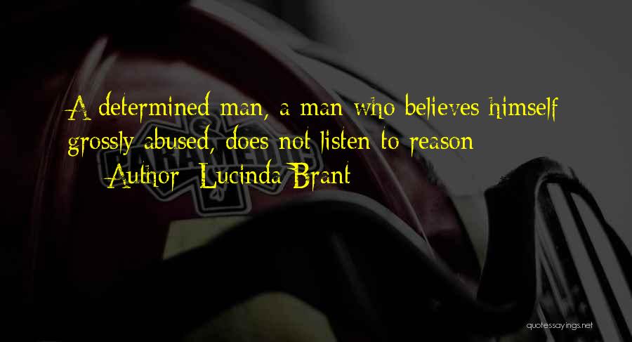 Lucinda Brant Quotes: A Determined Man, A Man Who Believes Himself Grossly Abused, Does Not Listen To Reason
