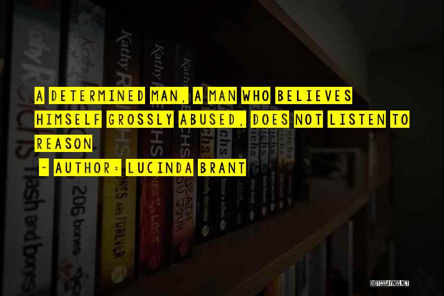 Lucinda Brant Quotes: A Determined Man, A Man Who Believes Himself Grossly Abused, Does Not Listen To Reason