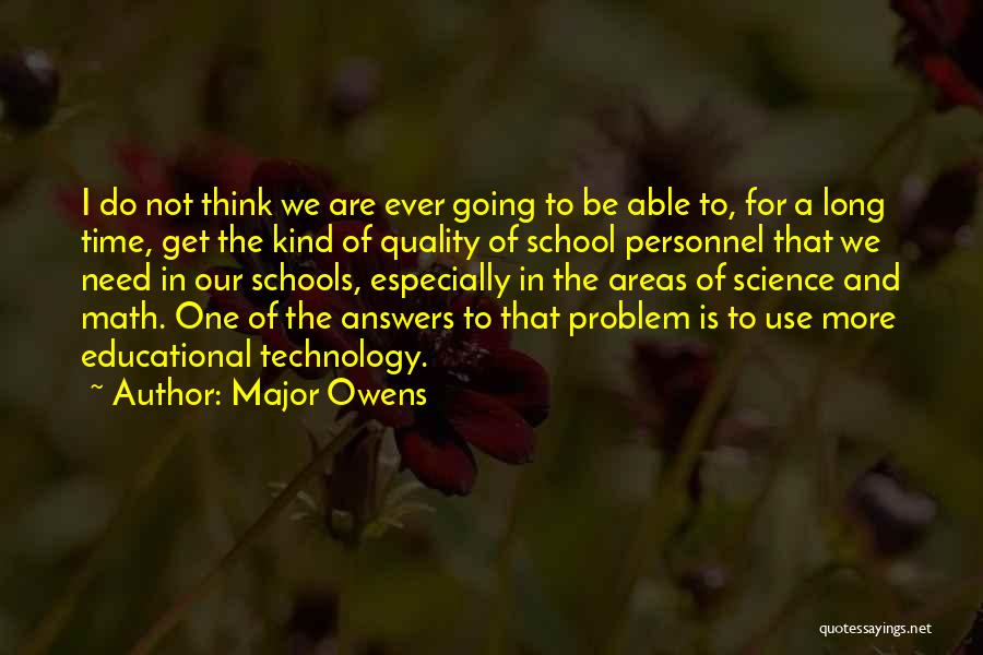 Major Owens Quotes: I Do Not Think We Are Ever Going To Be Able To, For A Long Time, Get The Kind Of