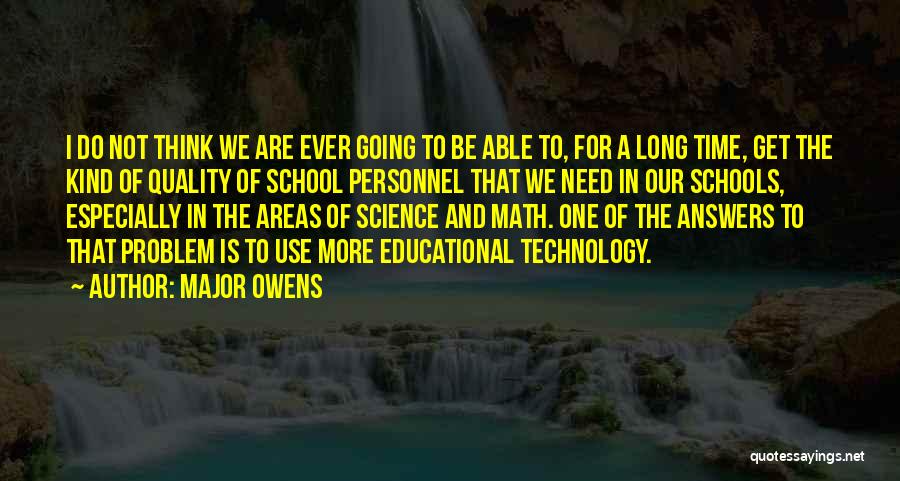 Major Owens Quotes: I Do Not Think We Are Ever Going To Be Able To, For A Long Time, Get The Kind Of